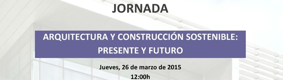Jornada «Arquitectura y Construcción Sostenible:Presente y Futuro»