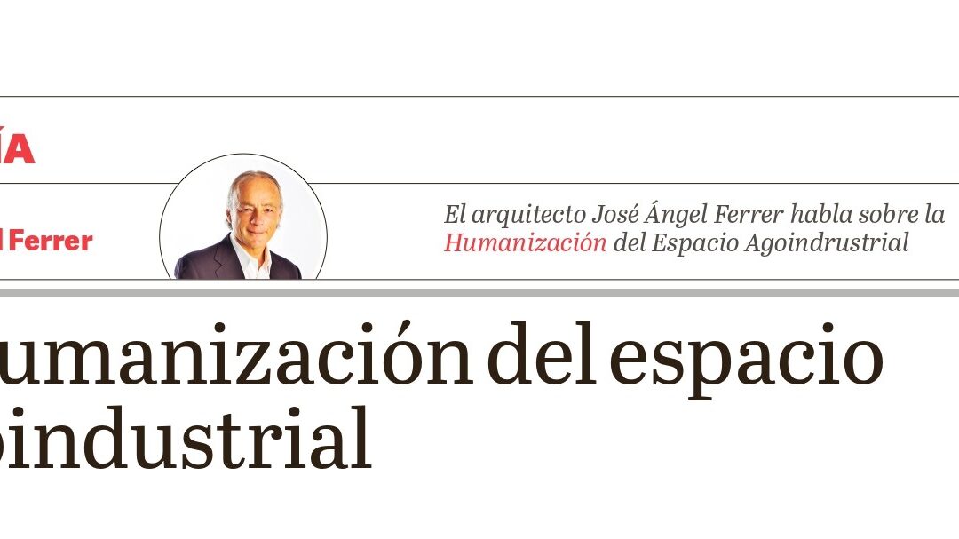 José Ángel Ferrer escribe sobre HUMANIZA (La humanización del espacio agroindustrial).